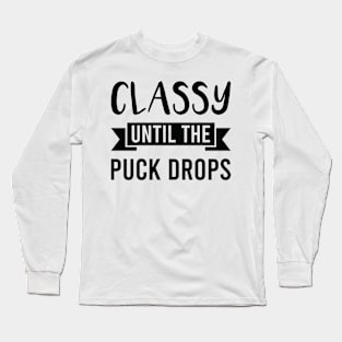 Classy until The Puck Drops Funny Hockey Player Girl Long Sleeve T-Shirt